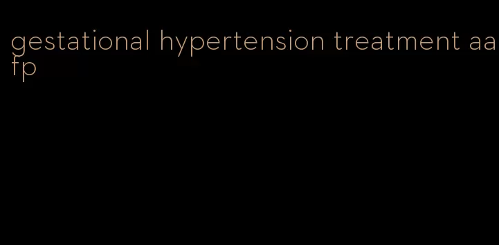 gestational hypertension treatment aafp