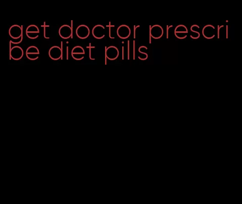 get doctor prescribe diet pills