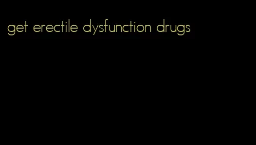 get erectile dysfunction drugs