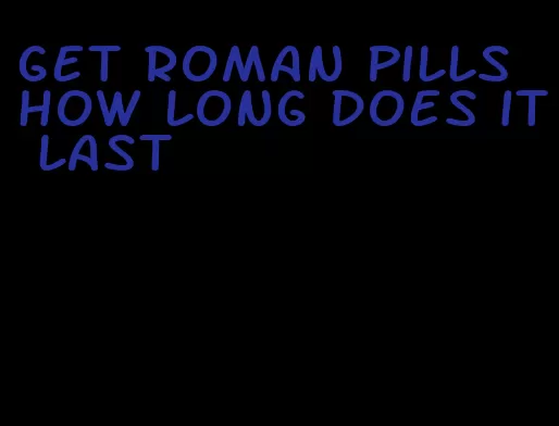 get roman pills how long does it last