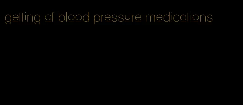 getting of blood pressure medications