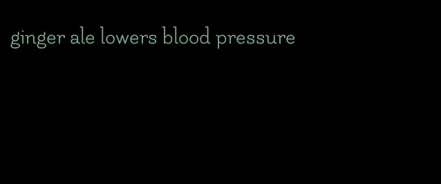 ginger ale lowers blood pressure