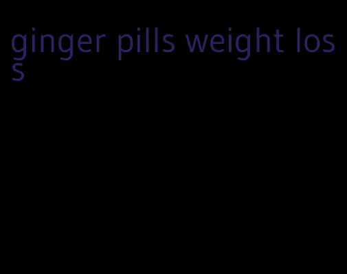 ginger pills weight loss