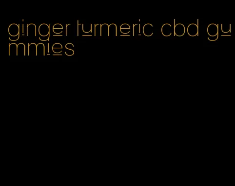 ginger turmeric cbd gummies