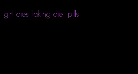 girl dies taking diet pills