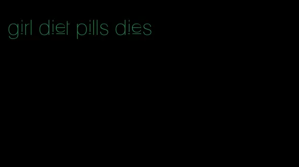 girl diet pills dies