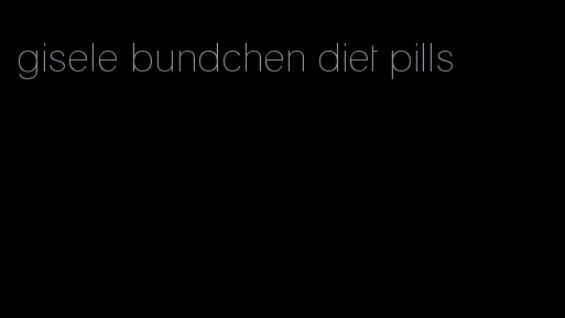 gisele bundchen diet pills