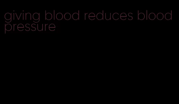 giving blood reduces blood pressure