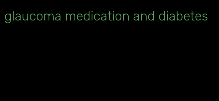 glaucoma medication and diabetes