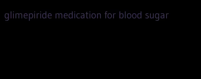 glimepiride medication for blood sugar