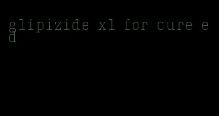 glipizide xl for cure ed