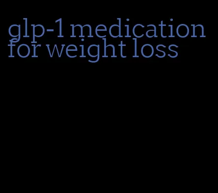 glp-1 medication for weight loss