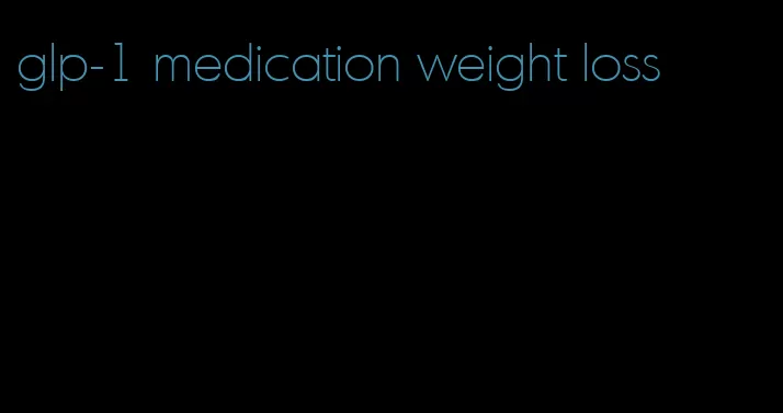 glp-1 medication weight loss