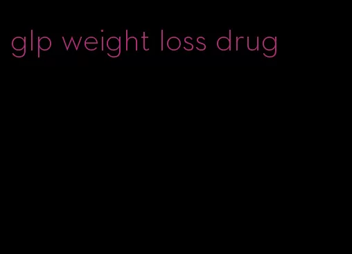 glp weight loss drug