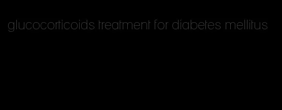 glucocorticoids treatment for diabetes mellitus