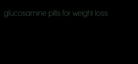 glucosamine pills for weight loss