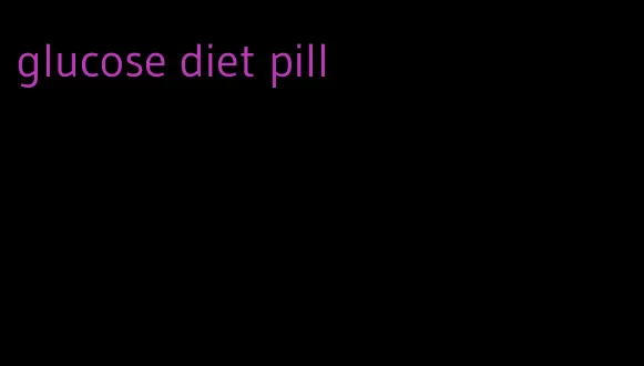 glucose diet pill