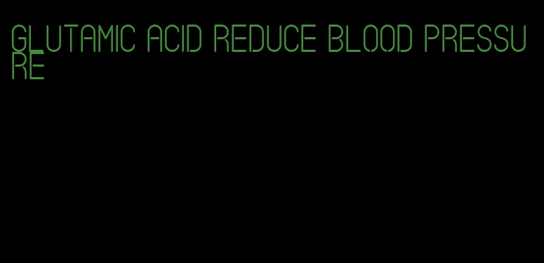 glutamic acid reduce blood pressure