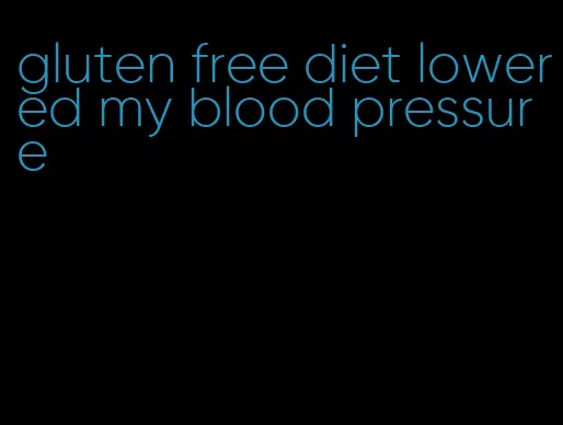 gluten free diet lowered my blood pressure