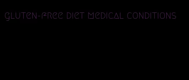 gluten-free diet medical conditions