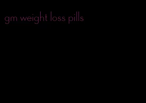 gm weight loss pills