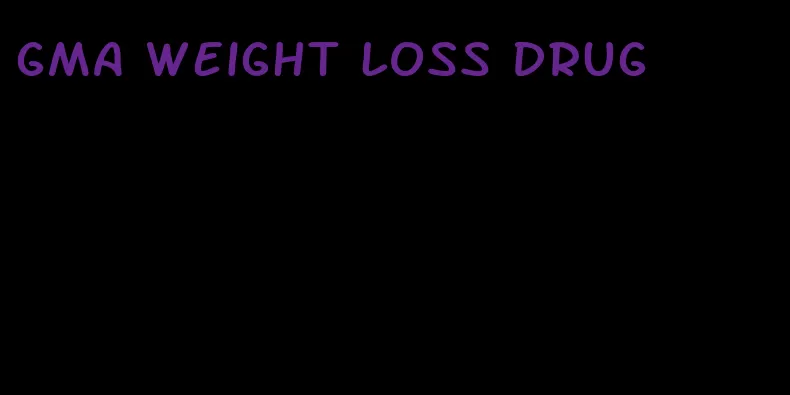 gma weight loss drug