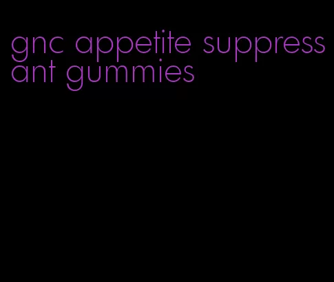 gnc appetite suppressant gummies