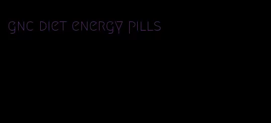 gnc diet energy pills