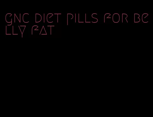 gnc diet pills for belly fat