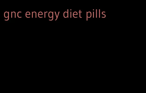 gnc energy diet pills