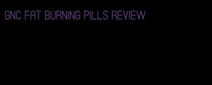 gnc fat burning pills review