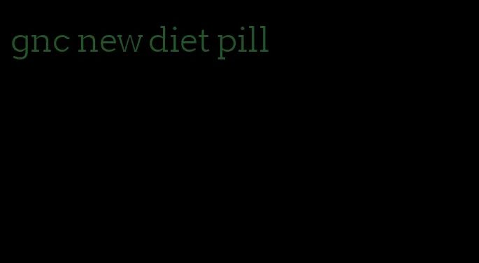 gnc new diet pill