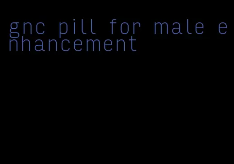 gnc pill for male enhancement