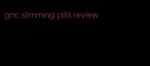 gnc slimming pills review