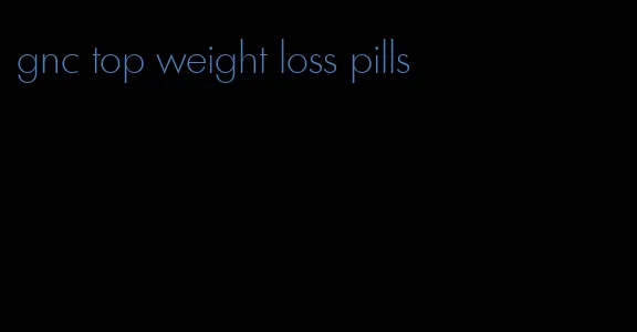 gnc top weight loss pills