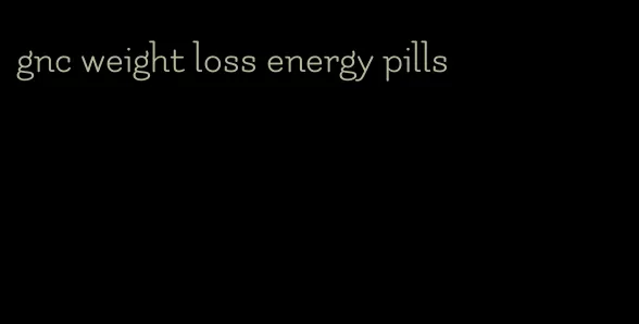 gnc weight loss energy pills