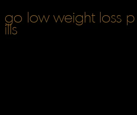 go low weight loss pills