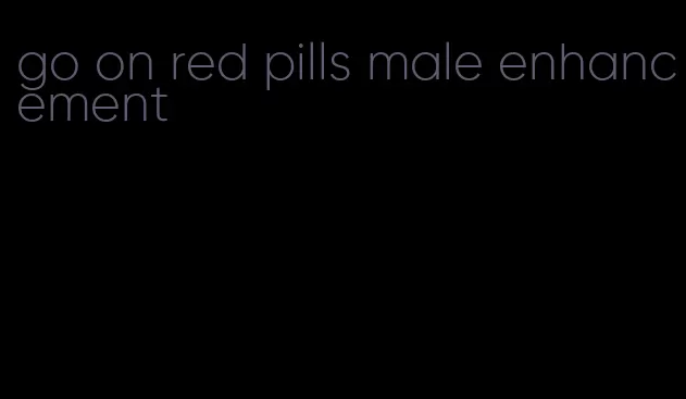 go on red pills male enhancement