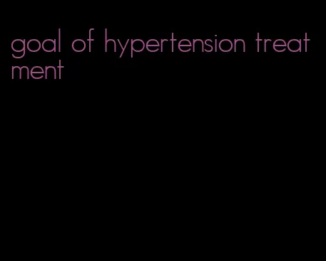 goal of hypertension treatment