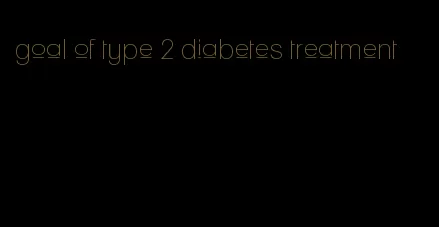 goal of type 2 diabetes treatment