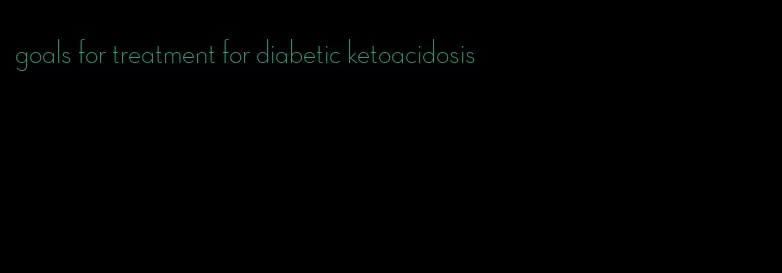 goals for treatment for diabetic ketoacidosis