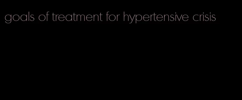 goals of treatment for hypertensive crisis