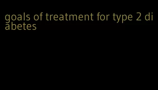 goals of treatment for type 2 diabetes