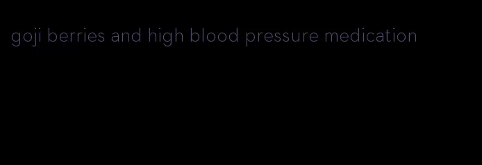 goji berries and high blood pressure medication