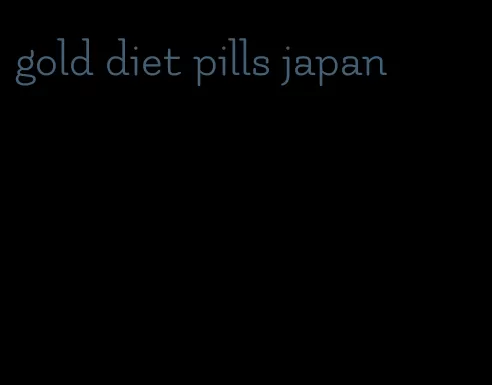 gold diet pills japan