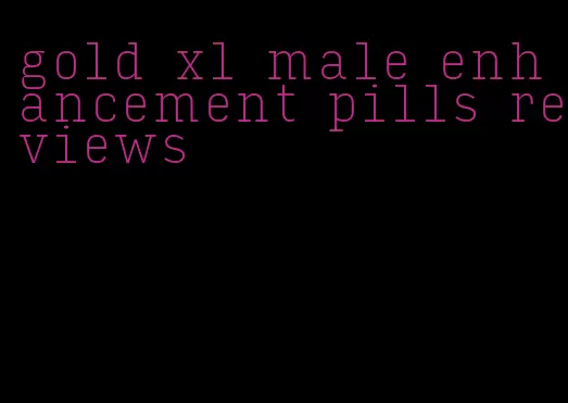 gold xl male enhancement pills reviews