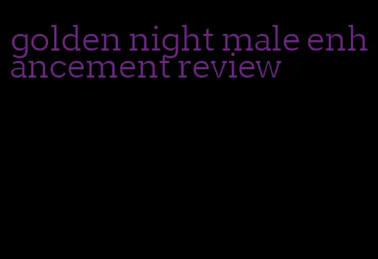 golden night male enhancement review