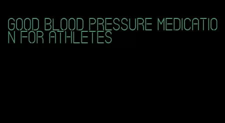 good blood pressure medication for athletes