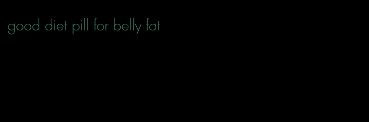 good diet pill for belly fat