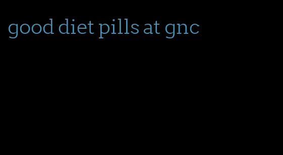 good diet pills at gnc